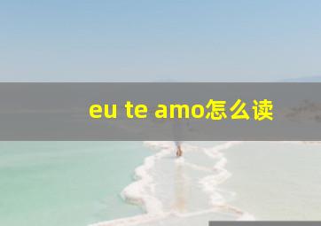 eu te amo怎么读